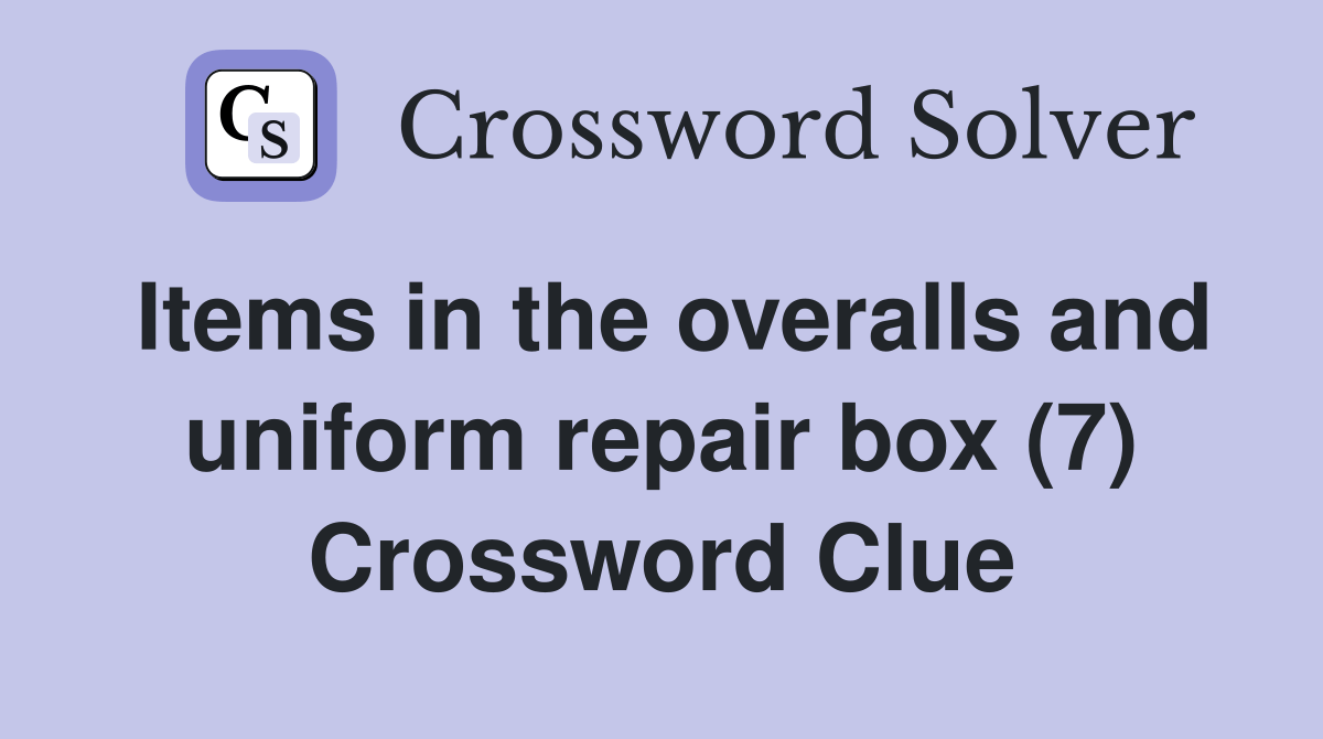 Items in the overalls and uniform repair box (7) - Crossword Clue